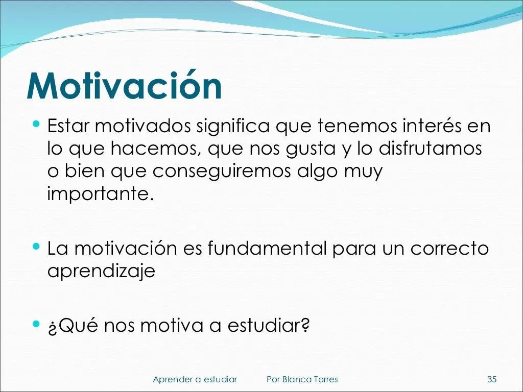 Motivación. Estar motivados significa que tenemos interés en lo que hacemos, que nos gusta y lo disfrutamos, o que conseguiremos algo muy importante. La motivación es fundamental para un correcto aprendizaje. ¿Qué nos motiva a estudiar?